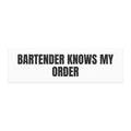 BARTENDER KNOWS MY ORDER car magnet