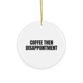 COFFEE THEN DISAPPOINTMENT ornament