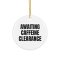 AWAITING CAFFEINE CLEARANCE ornament