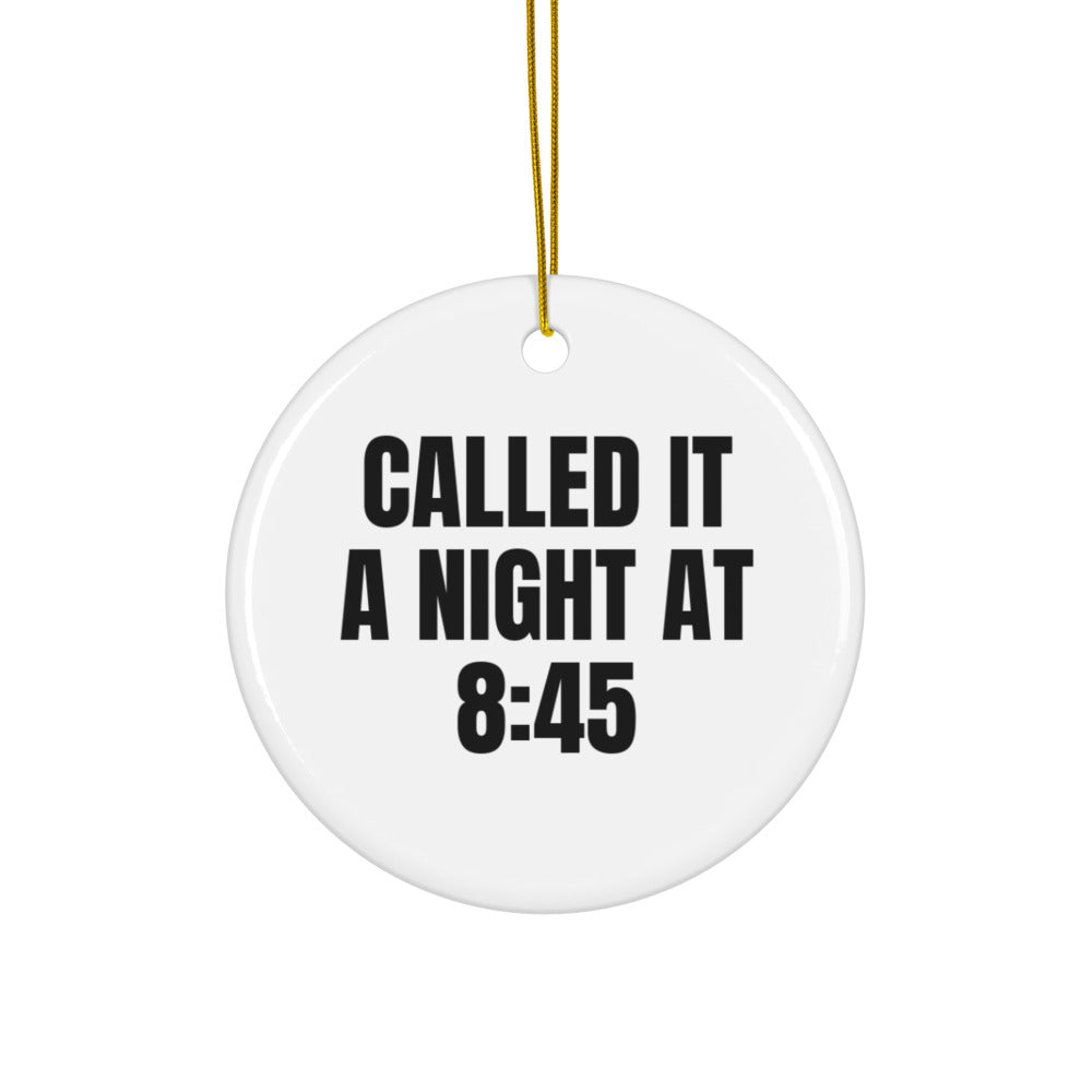 CALLED IT A NIGHT AT 8:45 ornament