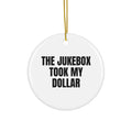 THE JUKEBOX TOOK MY DOLLAR ornament