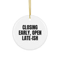 CLOSING EARLY, OPEN LATE-ISH ornament