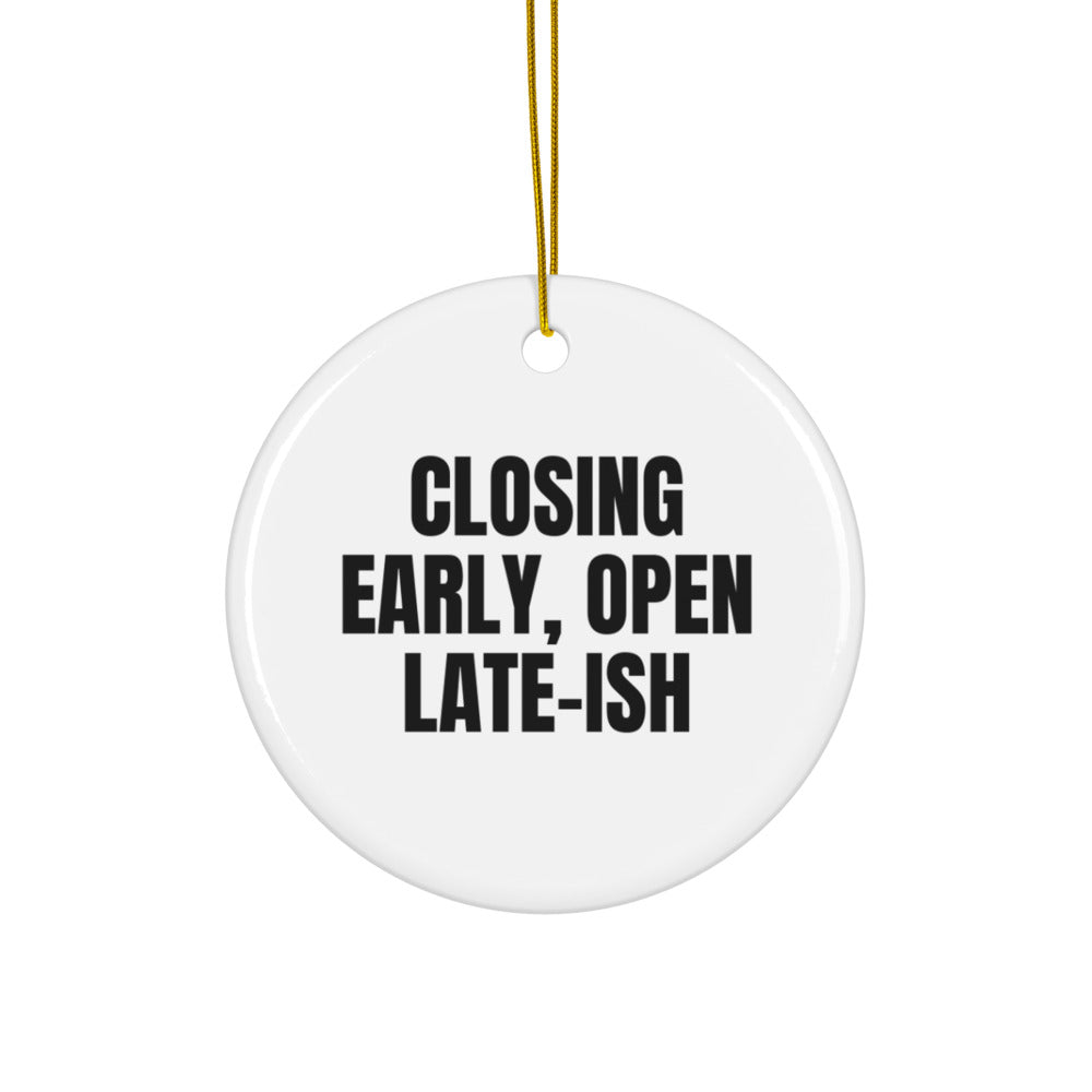 CLOSING EARLY, OPEN LATE-ISH ornament