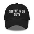 COFFEE IS ON DUTY dad hat, black
