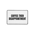 COFFEE THEN DISAPPOINTMENT desk mat