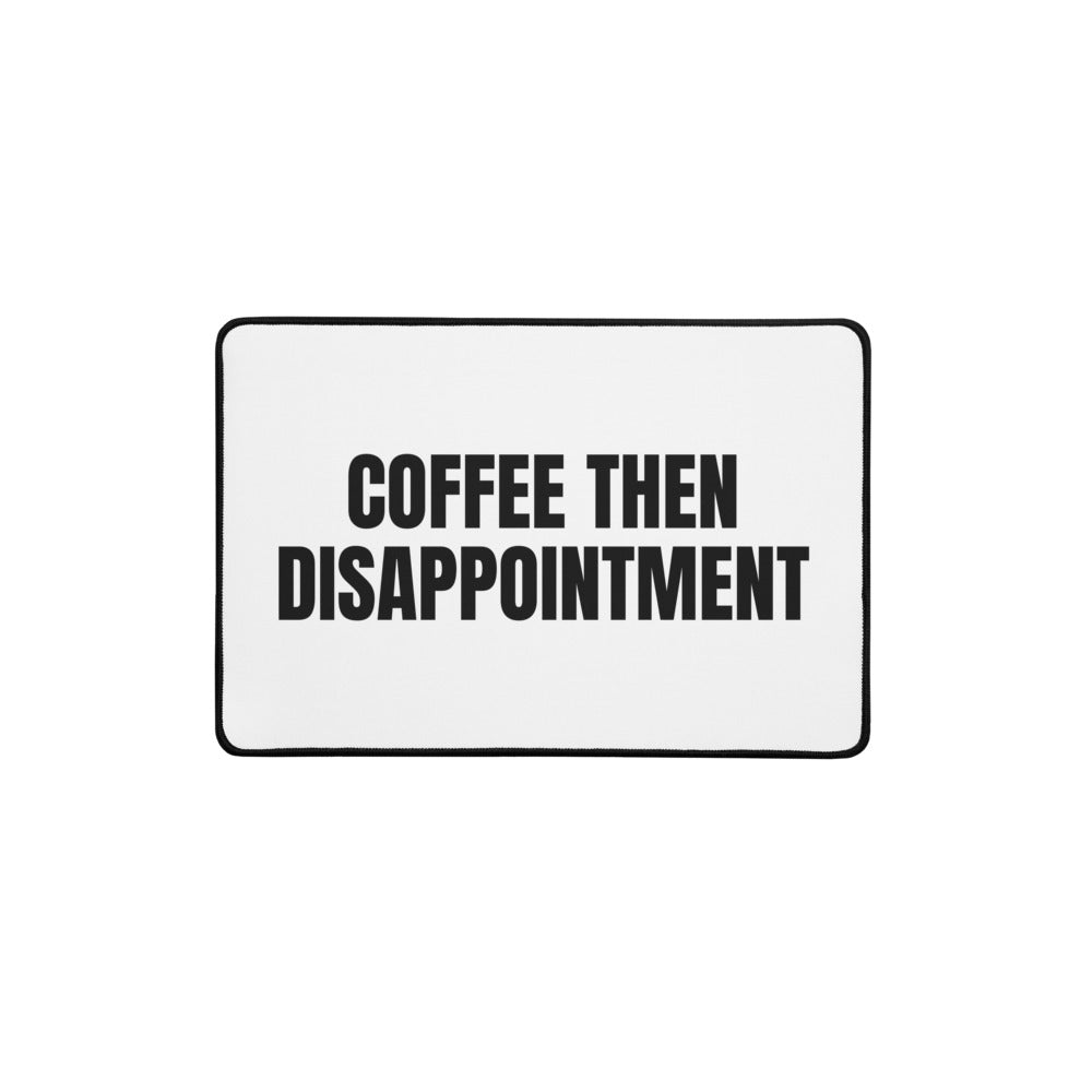 COFFEE THEN DISAPPOINTMENT desk mat