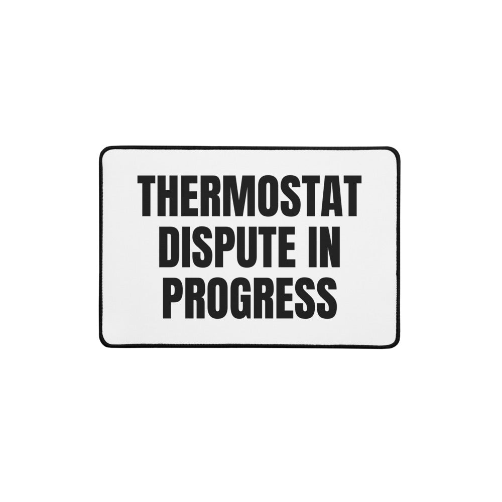THERMOSTAT DISPUTE IN PROGRESS desk mat