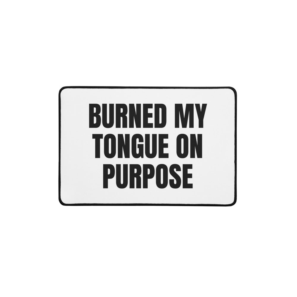 BURNED MY TONGUE ON PURPOSE desk mat