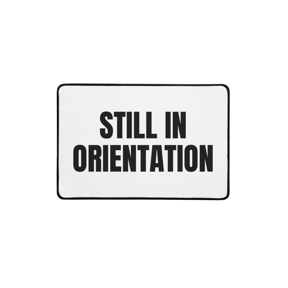 STILL IN ORIENTATION desk mat