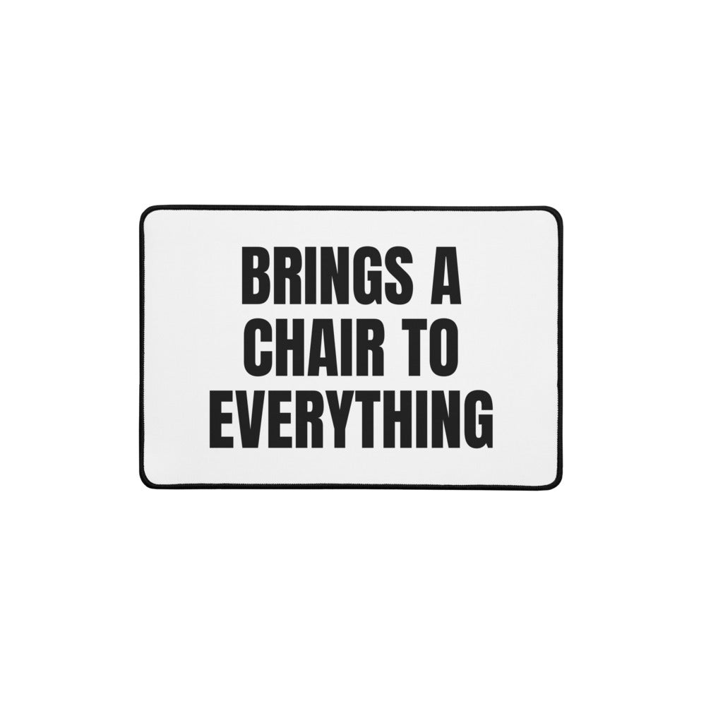 BRINGS A CHAIR TO EVERYTHING desk mat
