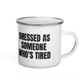 DRESSED AS SOMEONE WHO'S TIRED enamel camp mug