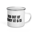 RAN OUT OF CANDY AT 6:15 enamel camp mug