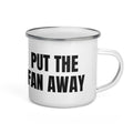 PUT THE FAN AWAY enamel camp mug