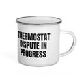 THERMOSTAT DISPUTE IN PROGRESS enamel camp mug