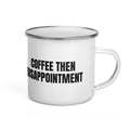 COFFEE THEN DISAPPOINTMENT enamel camp mug