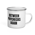 BETWEEN PAYCHECKS AGAIN enamel camp mug
