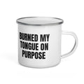 BURNED MY TONGUE ON PURPOSE enamel camp mug