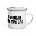 I BROUGHT MY OWN BAG enamel camp mug