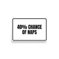 40% CHANCE OF NAPS poster