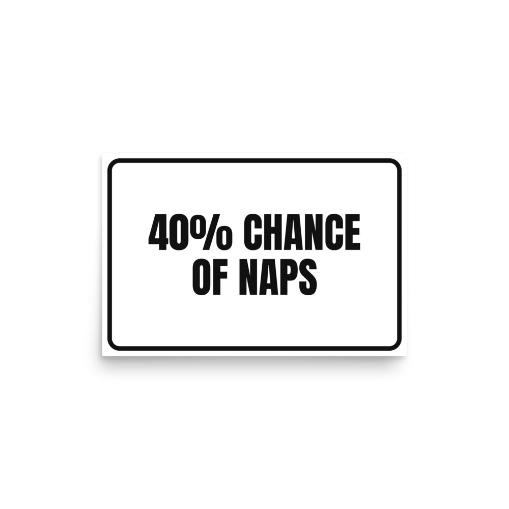 40% CHANCE OF NAPS poster