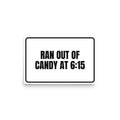 RAN OUT OF CANDY AT 6:15 poster