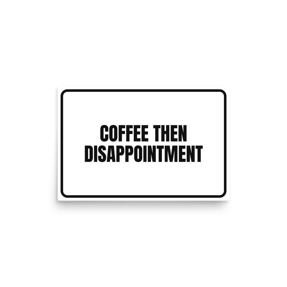 COFFEE THEN DISAPPOINTMENT poster