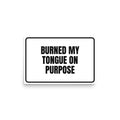 BURNED MY TONGUE ON PURPOSE poster