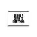 BRINGS A CHAIR TO EVERYTHING poster