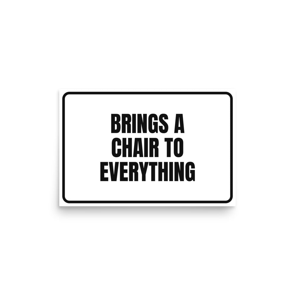 BRINGS A CHAIR TO EVERYTHING poster
