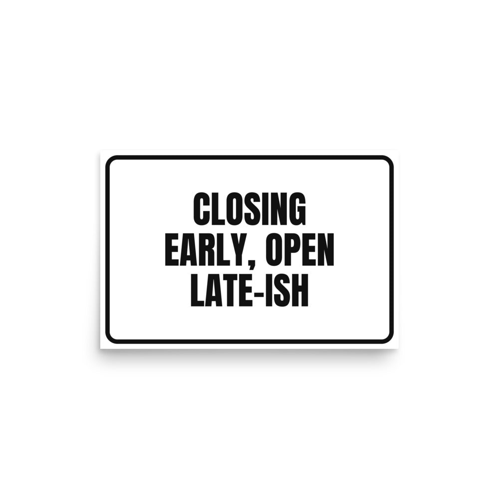 CLOSING EARLY, OPEN LATE-ISH poster