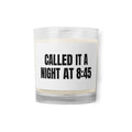 CALLED IT A NIGHT AT 8:45 candle