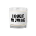 I BROUGHT MY OWN BAG candle