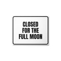 CLOSED FOR THE FULL MOON metal sign