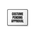 COSTUME PENDING APPROVAL metal sign