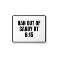 RAN OUT OF CANDY AT 6:15 metal sign