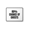 80% CHANCE OF GHOSTS metal sign