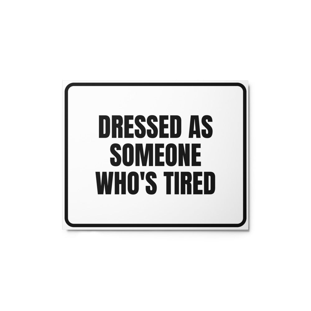 DRESSED AS SOMEONE WHO'S TIRED metal sign