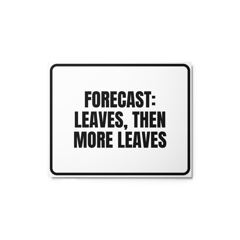 FORECAST: LEAVES, THEN MORE LEAVES metal sign