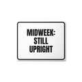 MIDWEEK: STILL UPRIGHT metal sign