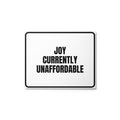 JOY CURRENTLY UNAFFORDABLE metal sign