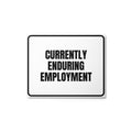 CURRENTLY ENDURING EMPLOYMENT metal sign