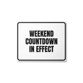 WEEKEND COUNTDOWN IN EFFECT metal sign