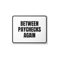 BETWEEN PAYCHECKS AGAIN metal sign