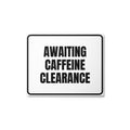 AWAITING CAFFEINE CLEARANCE metal sign
