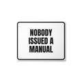 NOBODY ISSUED A MANUAL metal sign