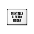 MENTALLY ALREADY FRIDAY metal sign