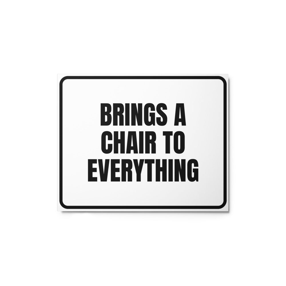 BRINGS A CHAIR TO EVERYTHING metal sign