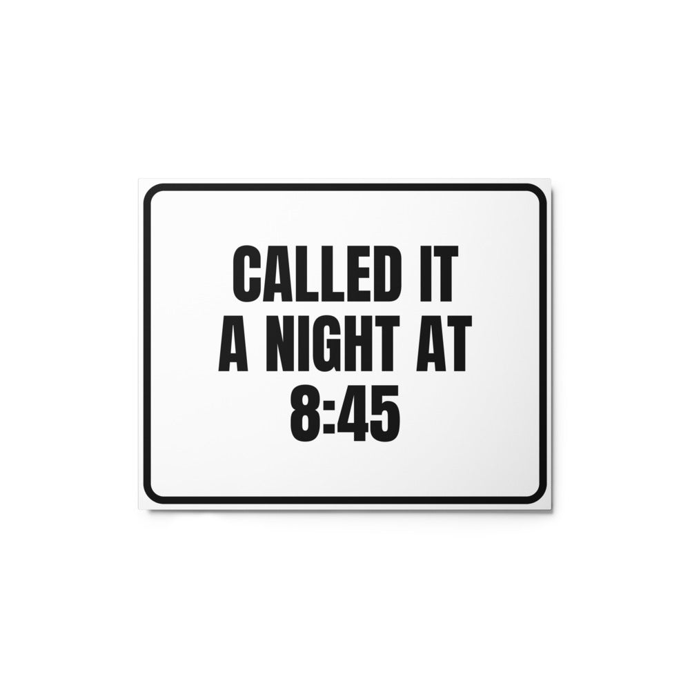 CALLED IT A NIGHT AT 8:45 metal sign