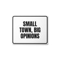 SMALL TOWN, BIG OPINIONS metal sign