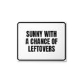 SUNNY WITH A CHANCE OF LEFTOVERS metal sign